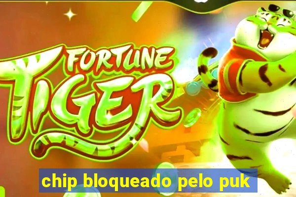 chip bloqueado pelo puk